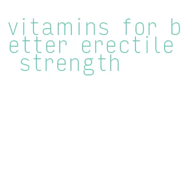 vitamins for better erectile strength