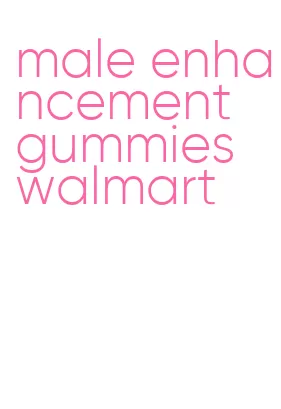 male enhancement gummies walmart