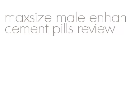 maxsize male enhancement pills review