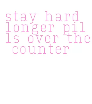 stay hard longer pills over the counter
