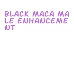 black maca male enhancement
