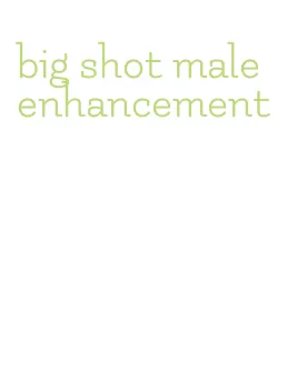 big shot male enhancement
