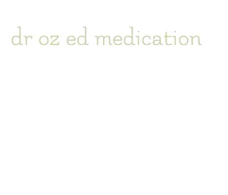 dr oz ed medication
