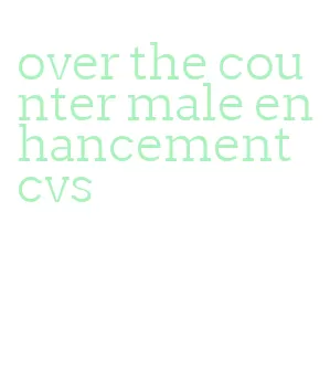 over the counter male enhancement cvs