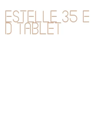 estelle 35 ed tablet