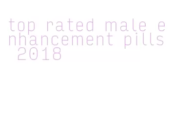 top rated male enhancement pills 2018