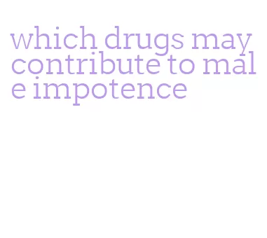 which drugs may contribute to male impotence