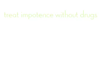 treat impotence without drugs
