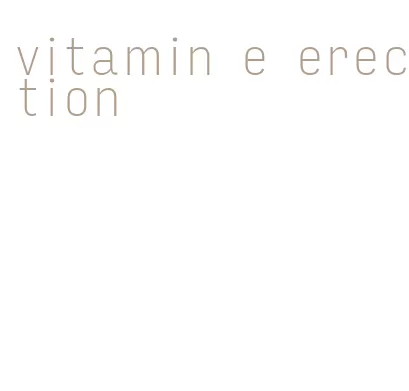 vitamin e erection