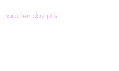 hard ten day pills