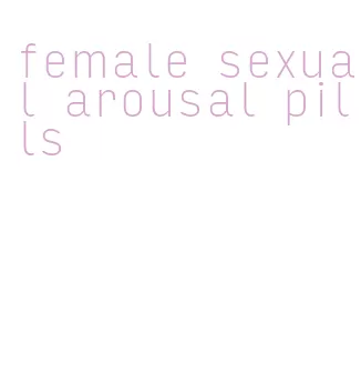 female sexual arousal pills