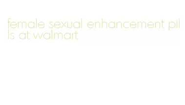 female sexual enhancement pills at walmart