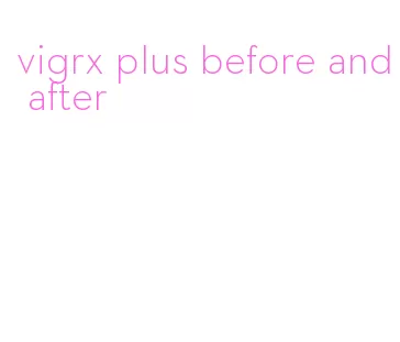 vigrx plus before and after