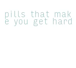 pills that make you get hard