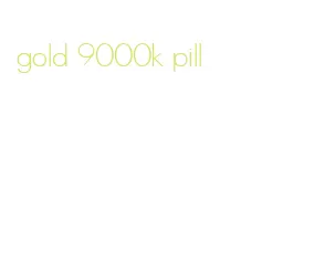 gold 9000k pill