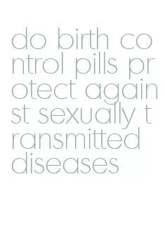do birth control pills protect against sexually transmitted diseases