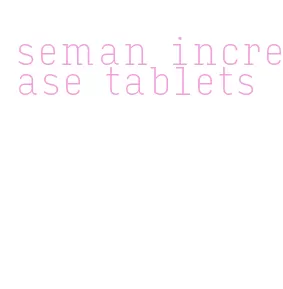 seman increase tablets