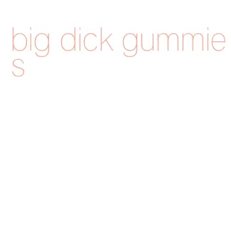 big dick gummies