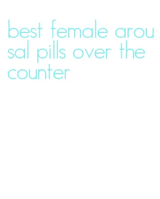 best female arousal pills over the counter