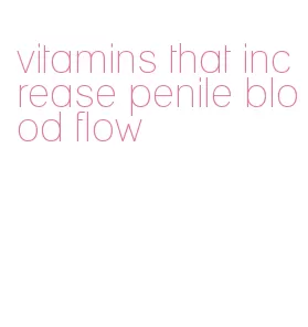 vitamins that increase penile blood flow