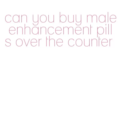 can you buy male enhancement pills over the counter
