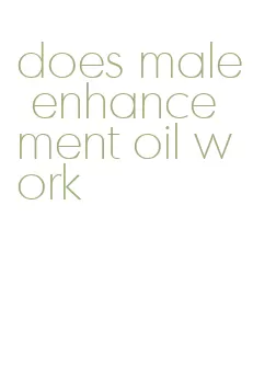 does male enhancement oil work