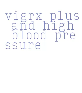vigrx plus and high blood pressure
