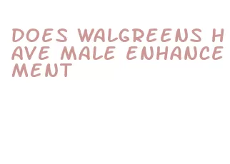 does walgreens have male enhancement