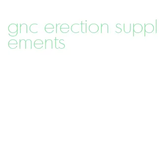 gnc erection supplements