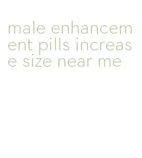 male enhancement pills increase size near me