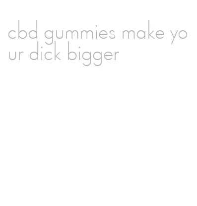 cbd gummies make your dick bigger