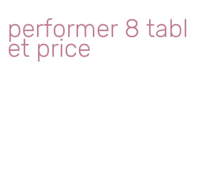 performer 8 tablet price