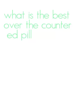what is the best over the counter ed pill