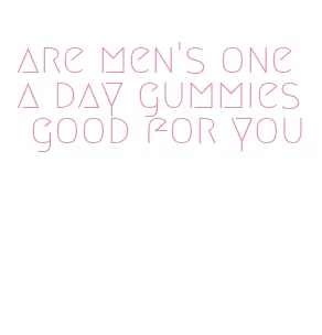 are men's one a day gummies good for you