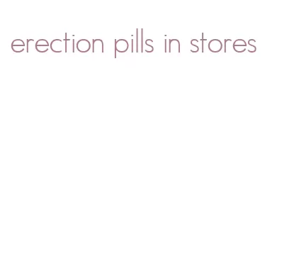 erection pills in stores