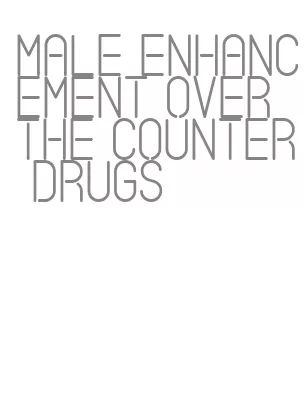 male enhancement over the counter drugs
