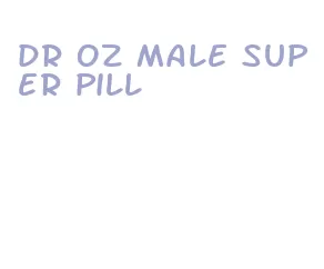 dr oz male super pill