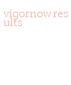 vigornow results