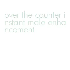 over the counter instant male enhancement