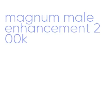 magnum male enhancement 200k