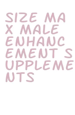 size max male enhancement supplements