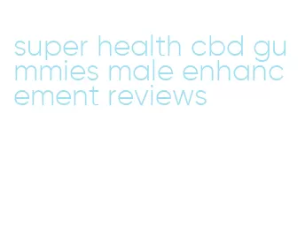 super health cbd gummies male enhancement reviews