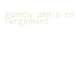 gummy penis enlargement