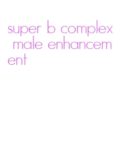 super b complex male enhancement
