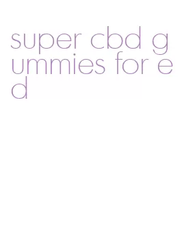 super cbd gummies for ed