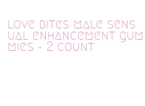 love bites male sensual enhancement gummies- 2 count