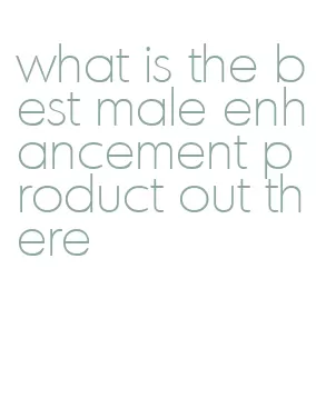 what is the best male enhancement product out there