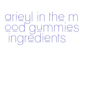 arieyl in the mood gummies ingredients